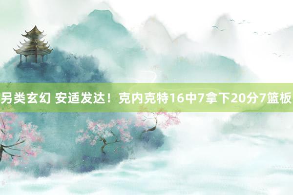 另类玄幻 安适发达！克内克特16中7拿下20分7篮板