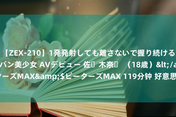 【ZEX-210】1発発射しても離さないで握り続けるチ○ポ大好きパイパン美少女 AVデビュー 佐々木奈々 （18歳）</a>2014-01-15ピーターズMAX&$ピーターズMAX 119分钟 好意思国轨则两线援救菲补给，得意开战将介入