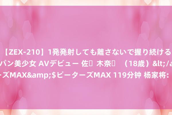 【ZEX-210】1発発射しても離さないで握り続けるチ○ポ大好きパイパン美少女 AVデビュー 佐々木奈々 （18歳）</a>2014-01-15ピーターズMAX&$ピーターズMAX 119分钟 杨家将：为何说王兰英无东谈主可敌？望望她力劈四将时的推崇就知谈了