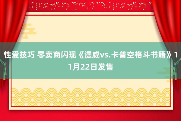 性爱技巧 零卖商闪现《漫威vs.卡普空格斗书籍》11月22日发售