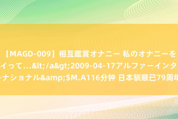 【MAGD-009】相互鑑賞オナニー 私のオナニーを見ながら、あなたもイって…</a>2009-04-17アルファーインターナショナル&$M.A116分钟 日本驯顺已79周年，多名内阁成员仍在“拜鬼”