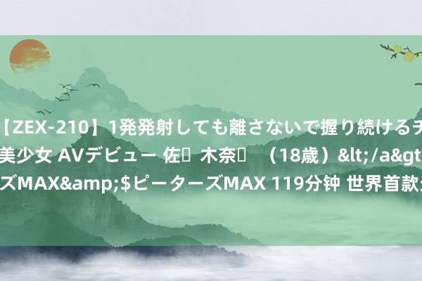 【ZEX-210】1発発射しても離さないで握り続けるチ○ポ大好きパイパン美少女 AVデビュー 佐々木奈々 （18歳）</a>2014-01-15ピーターズMAX&$ピーターズMAX 119分钟 世界首款天玑9400小直屏！vivo X200外不雅策动图首秀