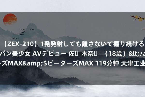 【ZEX-210】1発発射しても離さないで握り続けるチ○ポ大好きパイパン美少女 AVデビュー 佐々木奈々 （18歳）</a>2014-01-15ピーターズMAX&$ピーターズMAX 119分钟 天津工业起先：周学熙创办直隶工艺总局，为近代制造业奠定基础